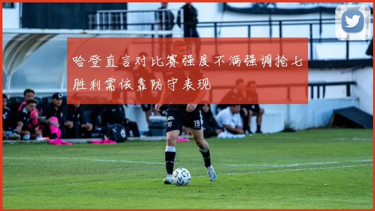 哈登直言对比赛强度不满强调抢七胜利需依靠防守表现