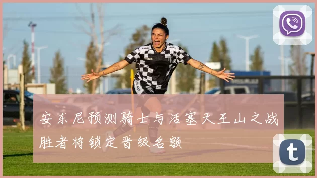 安东尼预测骑士与活塞天王山之战胜者将锁定晋级名额