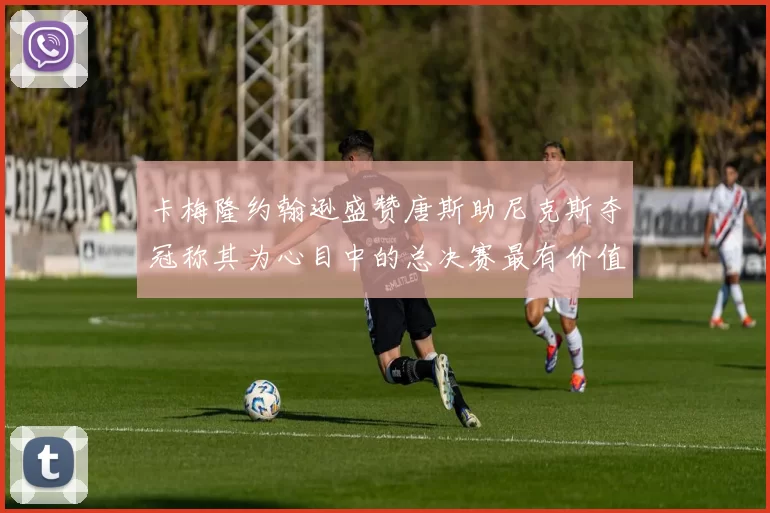 卡梅隆约翰逊盛赞唐斯助尼克斯夺冠称其为心目中的总决赛最有价值球员